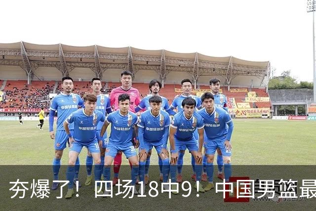 夯爆了！四场18中9！中国男篮最准侧翼球员